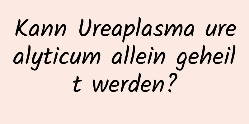 Kann Ureaplasma urealyticum allein geheilt werden?