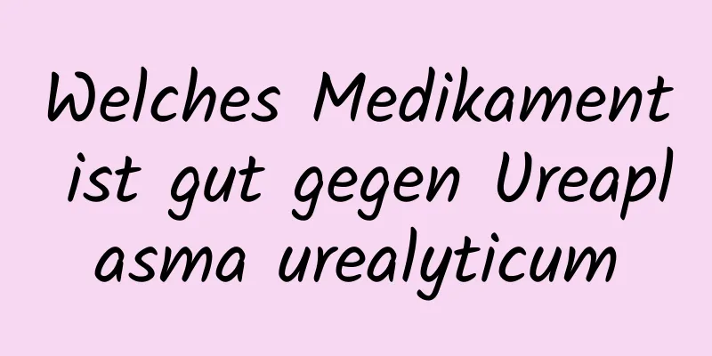 Welches Medikament ist gut gegen Ureaplasma urealyticum