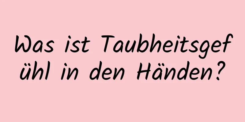 Was ist Taubheitsgefühl in den Händen?