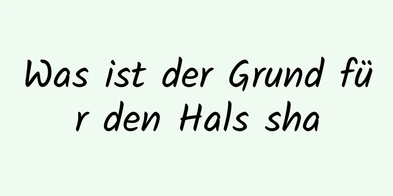 Was ist der Grund für den Hals sha