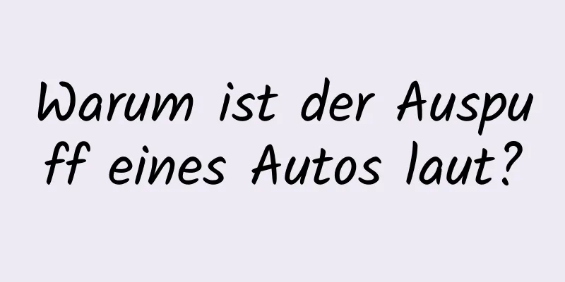 Warum ist der Auspuff eines Autos laut?