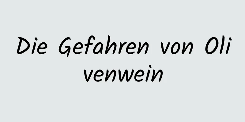 Die Gefahren von Olivenwein