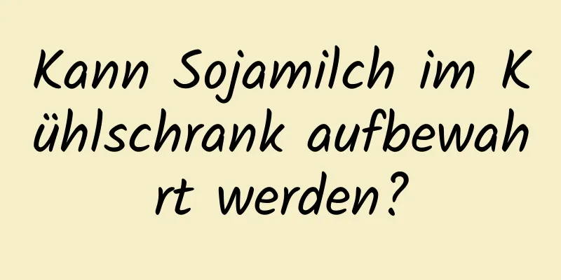 Kann Sojamilch im Kühlschrank aufbewahrt werden?