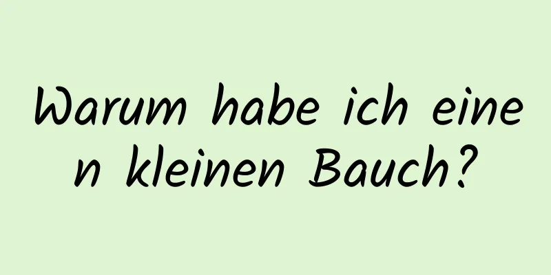Warum habe ich einen kleinen Bauch?
