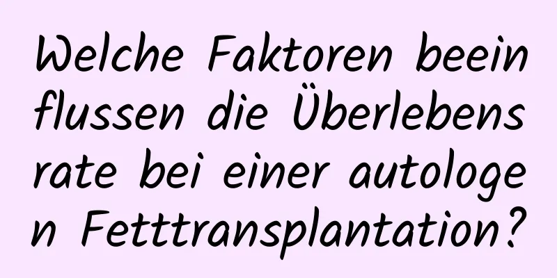 Welche Faktoren beeinflussen die Überlebensrate bei einer autologen Fetttransplantation?