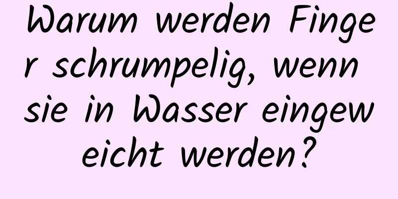 Warum werden Finger schrumpelig, wenn sie in Wasser eingeweicht werden?