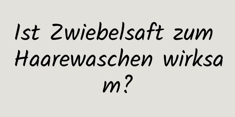 Ist Zwiebelsaft zum Haarewaschen wirksam?