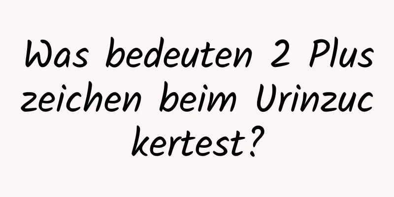Was bedeuten 2 Pluszeichen beim Urinzuckertest?