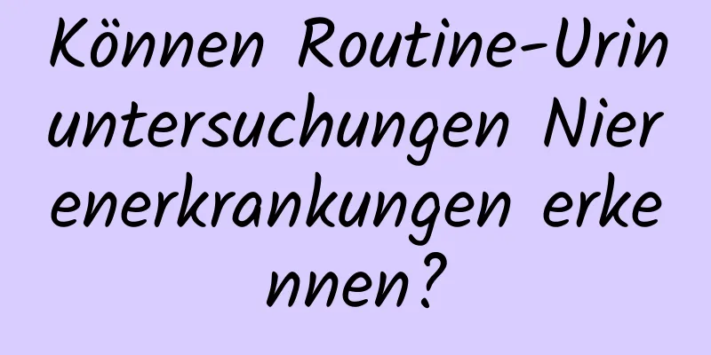 Können Routine-Urinuntersuchungen Nierenerkrankungen erkennen?