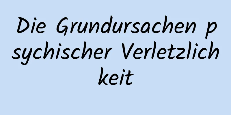 Die Grundursachen psychischer Verletzlichkeit