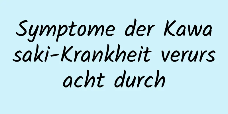 Symptome der Kawasaki-Krankheit verursacht durch