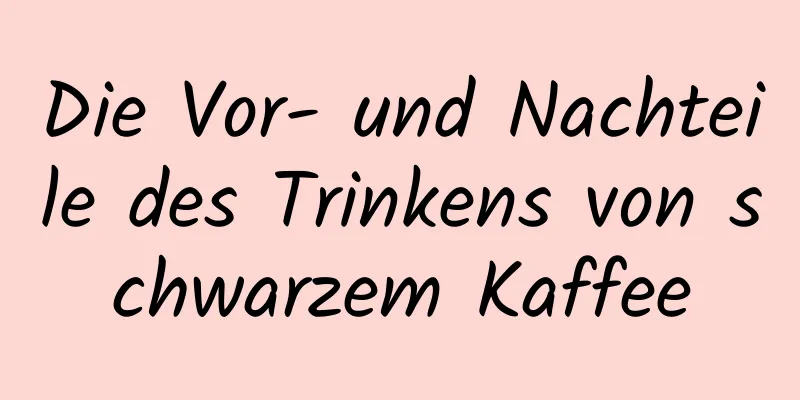 Die Vor- und Nachteile des Trinkens von schwarzem Kaffee
