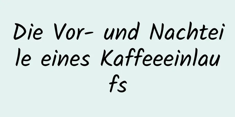 Die Vor- und Nachteile eines Kaffeeeinlaufs