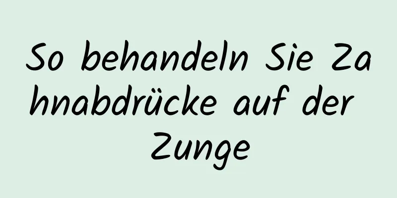 So behandeln Sie Zahnabdrücke auf der Zunge