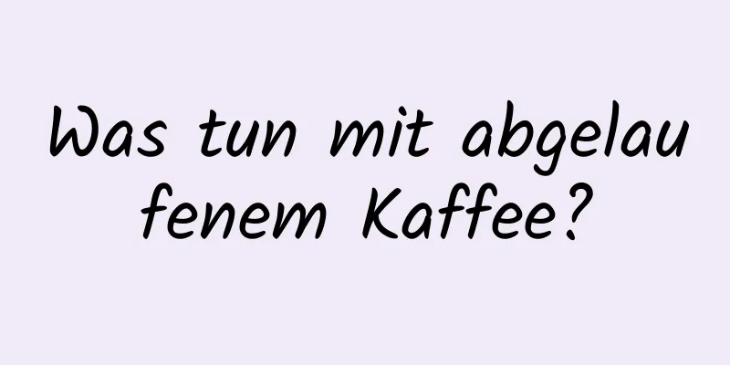 Was tun mit abgelaufenem Kaffee?