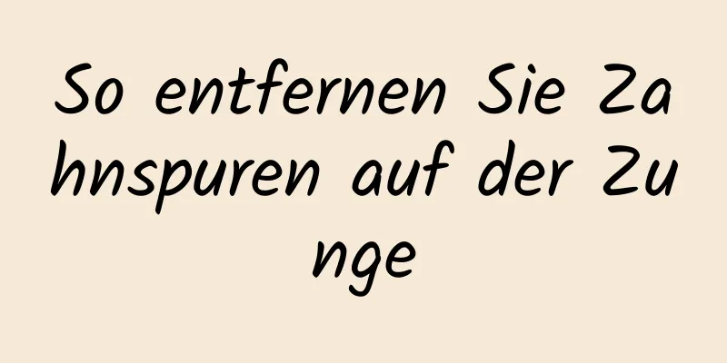 So entfernen Sie Zahnspuren auf der Zunge