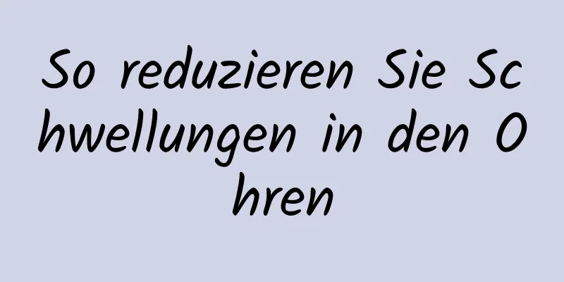 So reduzieren Sie Schwellungen in den Ohren