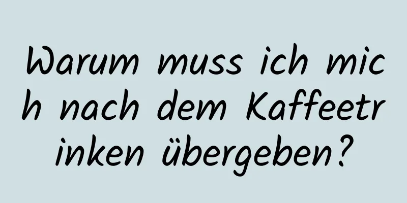 Warum muss ich mich nach dem Kaffeetrinken übergeben?