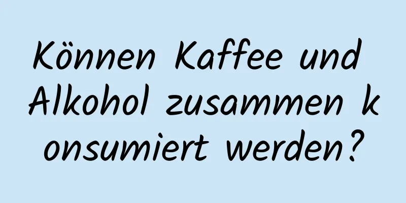 Können Kaffee und Alkohol zusammen konsumiert werden?