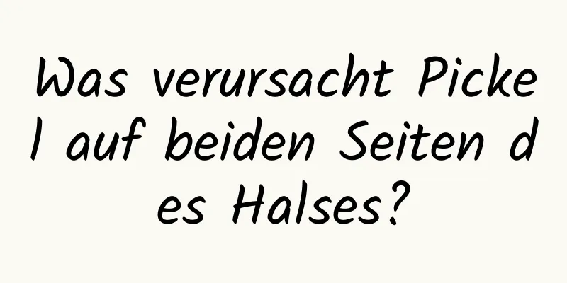 Was verursacht Pickel auf beiden Seiten des Halses?