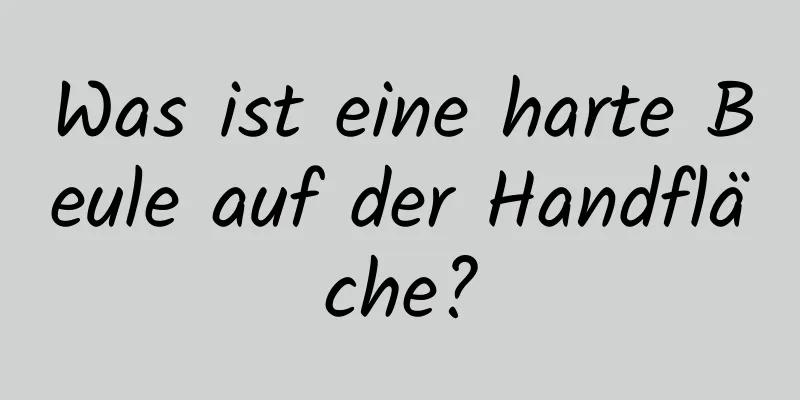 Was ist eine harte Beule auf der Handfläche?