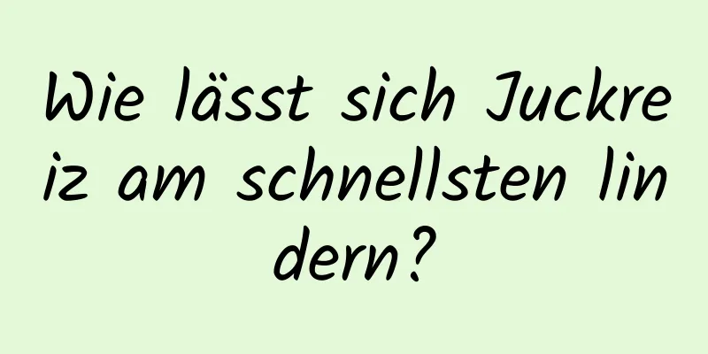 Wie lässt sich Juckreiz am schnellsten lindern?