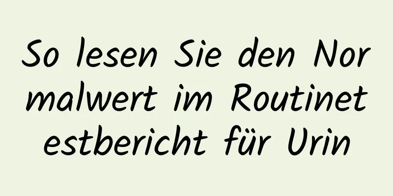 So lesen Sie den Normalwert im Routinetestbericht für Urin