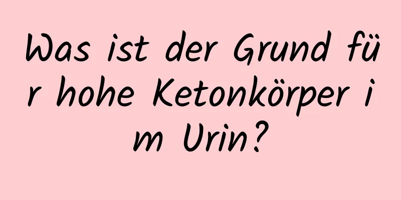 Was ist der Grund für hohe Ketonkörper im Urin?