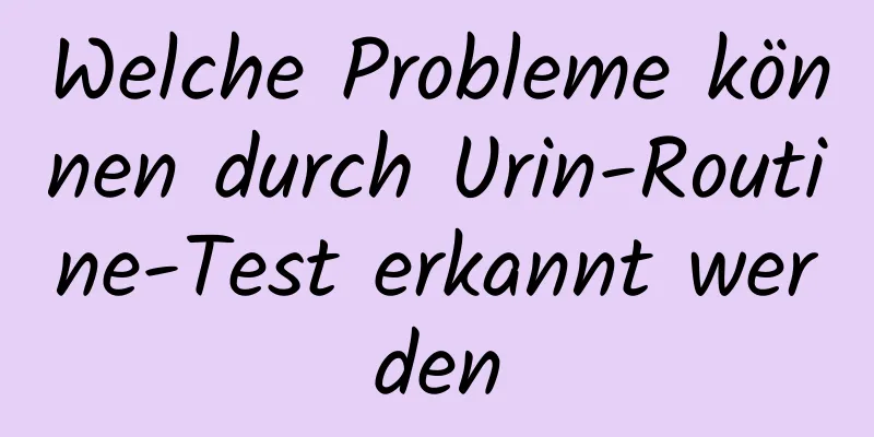 Welche Probleme können durch Urin-Routine-Test erkannt werden