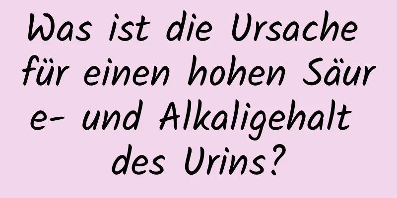 Was ist die Ursache für einen hohen Säure- und Alkaligehalt des Urins?