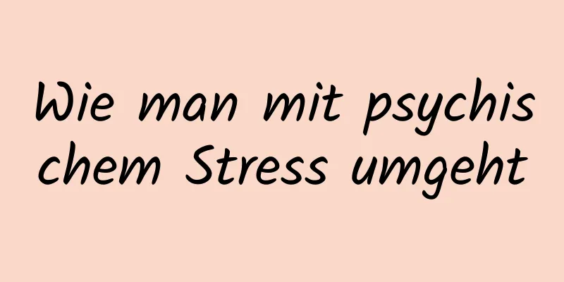 Wie man mit psychischem Stress umgeht
