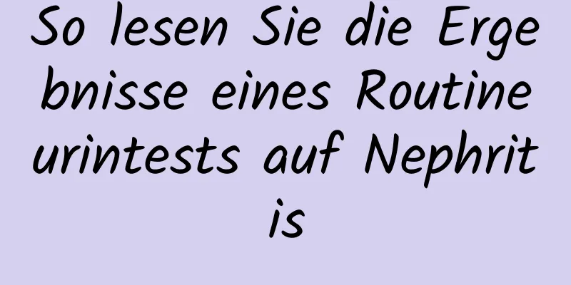 So lesen Sie die Ergebnisse eines Routineurintests auf Nephritis