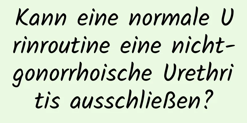 Kann eine normale Urinroutine eine nicht-gonorrhoische Urethritis ausschließen?