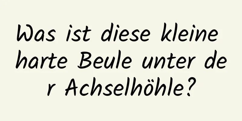 Was ist diese kleine harte Beule unter der Achselhöhle?