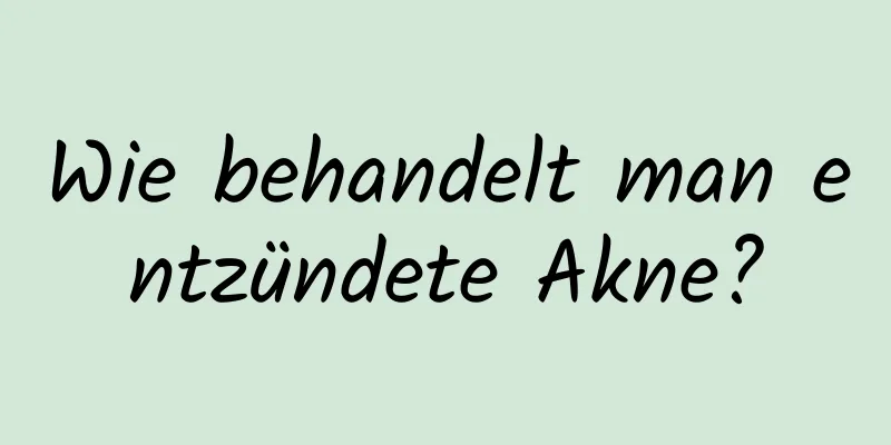 Wie behandelt man entzündete Akne?