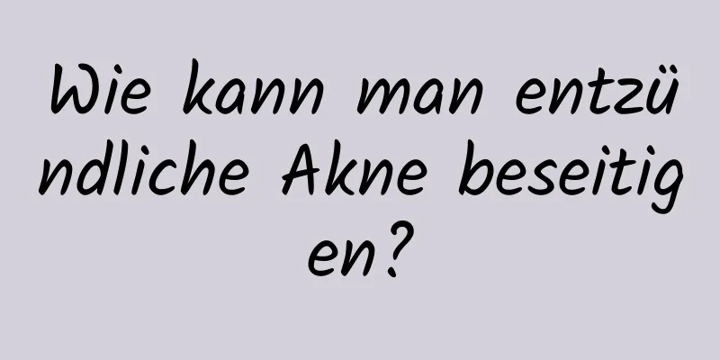 Wie kann man entzündliche Akne beseitigen?
