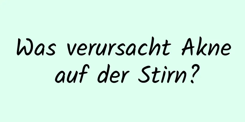 Was verursacht Akne auf der Stirn?
