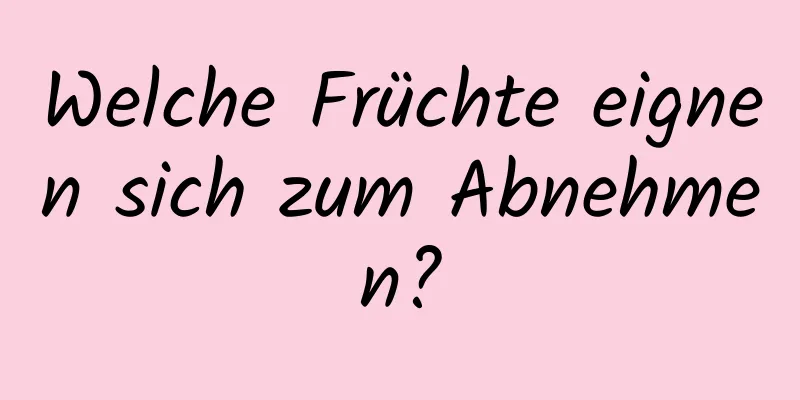 Welche Früchte eignen sich zum Abnehmen?
