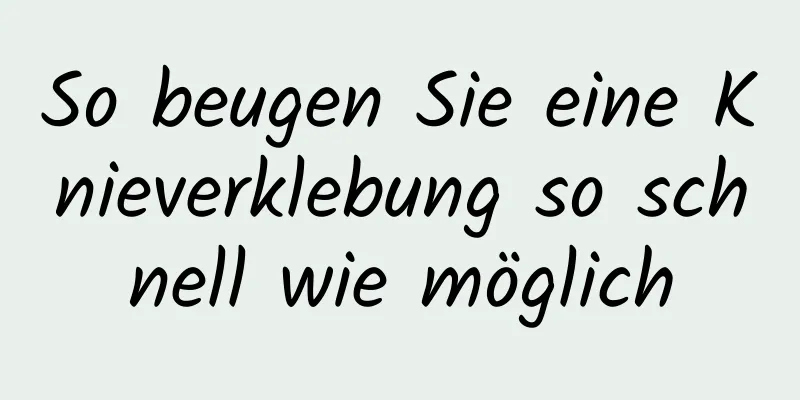 So beugen Sie eine Knieverklebung so schnell wie möglich