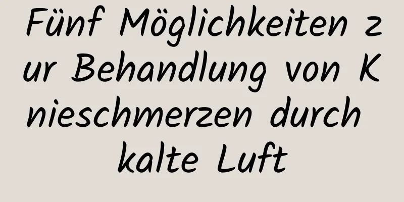 Fünf Möglichkeiten zur Behandlung von Knieschmerzen durch kalte Luft