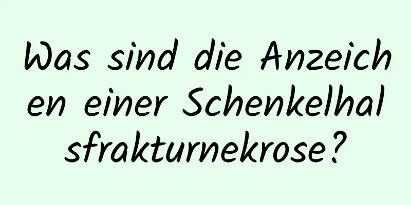 Was sind die Anzeichen einer Schenkelhalsfrakturnekrose?