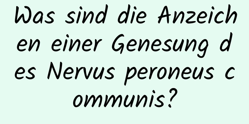Was sind die Anzeichen einer Genesung des Nervus peroneus communis?