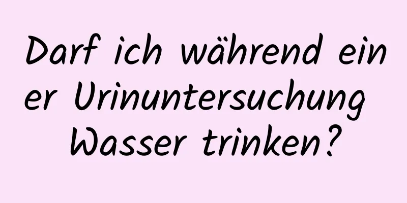 Darf ich während einer Urinuntersuchung Wasser trinken?
