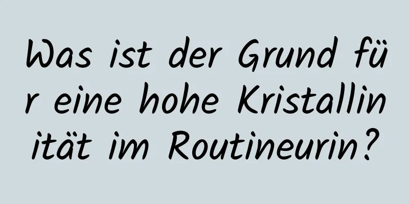 Was ist der Grund für eine hohe Kristallinität im Routineurin?