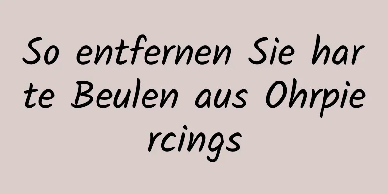 So entfernen Sie harte Beulen aus Ohrpiercings