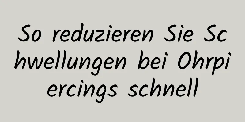 So reduzieren Sie Schwellungen bei Ohrpiercings schnell