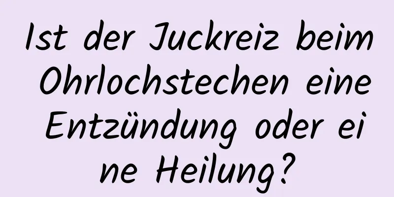Ist der Juckreiz beim Ohrlochstechen eine Entzündung oder eine Heilung?