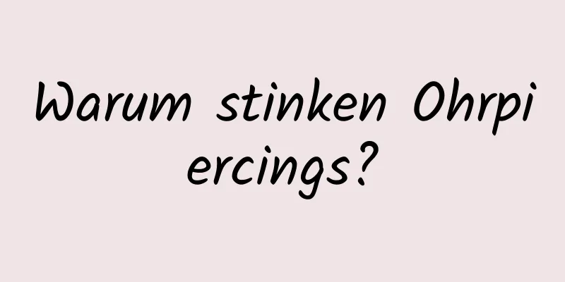 Warum stinken Ohrpiercings?