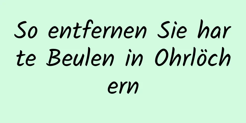 So entfernen Sie harte Beulen in Ohrlöchern