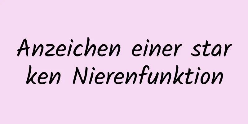 Anzeichen einer starken Nierenfunktion